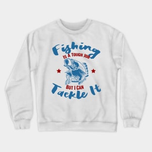 Fishing is a tough job but i can tackle it, fishing gift Crewneck Sweatshirt